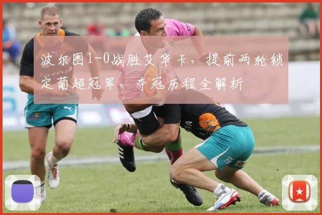 波尔图1-0战胜艾华卡,提前两轮锁定葡超冠军,夺冠历程全解析