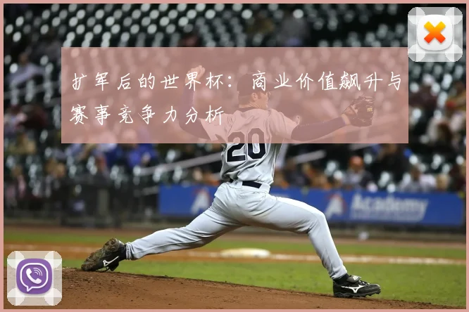 扩军后的世界杯:商业价值飙升与赛事竞争力分析